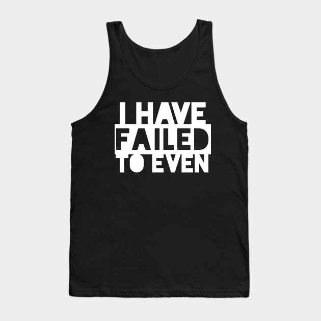 I have failed to even (White) Tank Top by kayleighkill